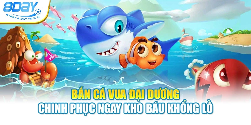 Bắn Cá Vua Đại Dương – Chinh Phục Ngay Kho Báu Khổng Lồ