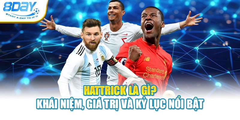 Hattrick Là Gì? Khái Niệm, Giá Trị Và Kỷ Lục Nổi Bật