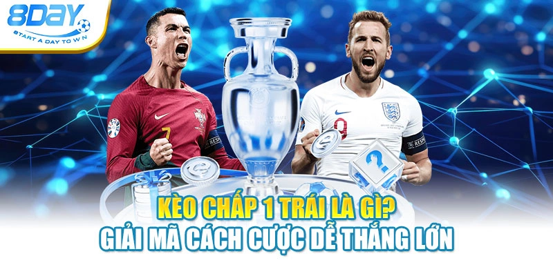 Kèo Chấp 1 Trái Là Gì? Giải Mã Cách Cược Dễ Thắng Lớn