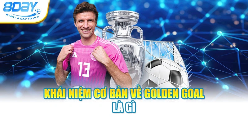Khái niệm cơ bản về Golden Goal là gì
