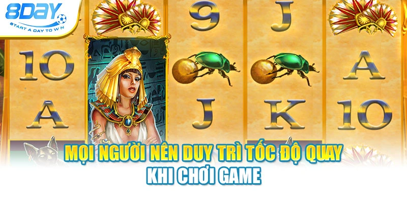 Mọi người nên duy trì tốc độ quay khi chơi game