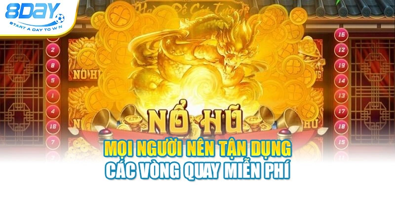 Mọi người nên tận dụng các vòng quay miễn phí