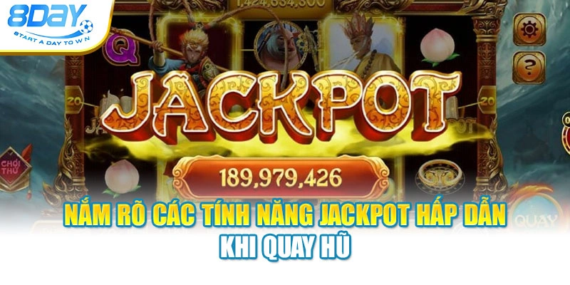 Nắm rõ các tính năng jackpot hấp dẫn khi quay hũ