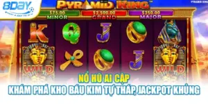 Nổ Hũ Ai Cập – Khám Phá Kho Báu Kim Tự Tháp, Jackpot Khủng