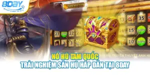 Nổ Hũ Tam Quốc - Trải Nghiệm Săn Hũ Hấp Dẫn Tại 8day