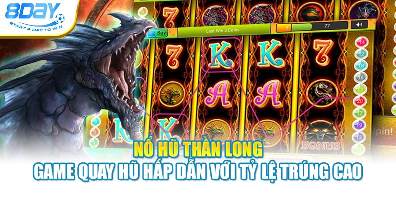 Nổ Hũ Thần Long - Game Quay Hũ Hấp Dẫn Với Tỷ Lệ Trúng Cao